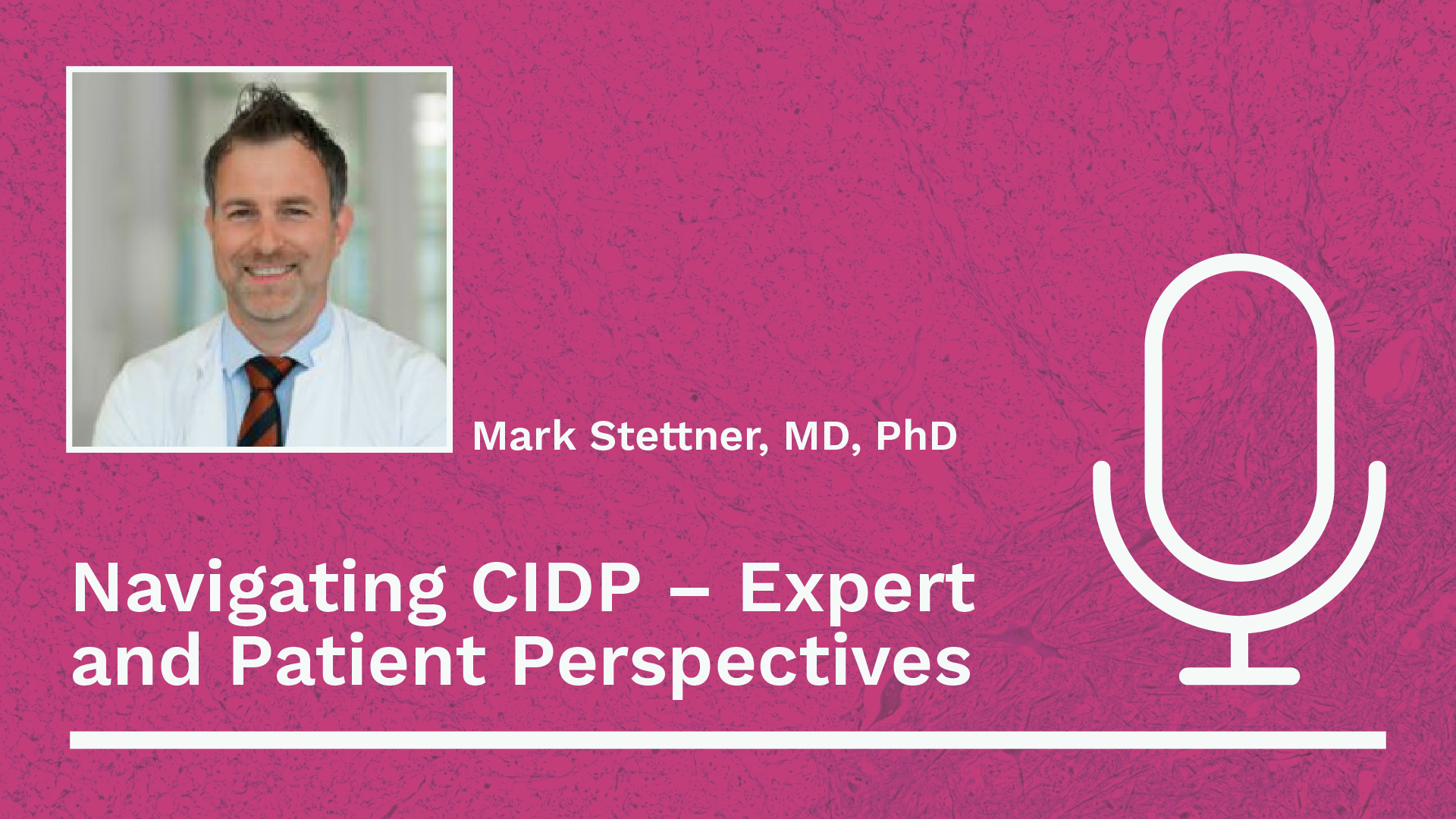 Headshot of Mark Stettner with the podcast series title, “Navigating CIDP: Expert and Patient Perspectives,” on a pink background.