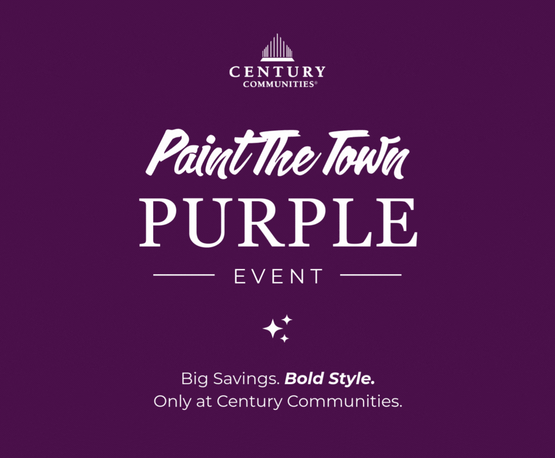 paint the town purple event BIG SAVINGS BOLD STYLE. ONLY AT CENTURY COMMUNITIES